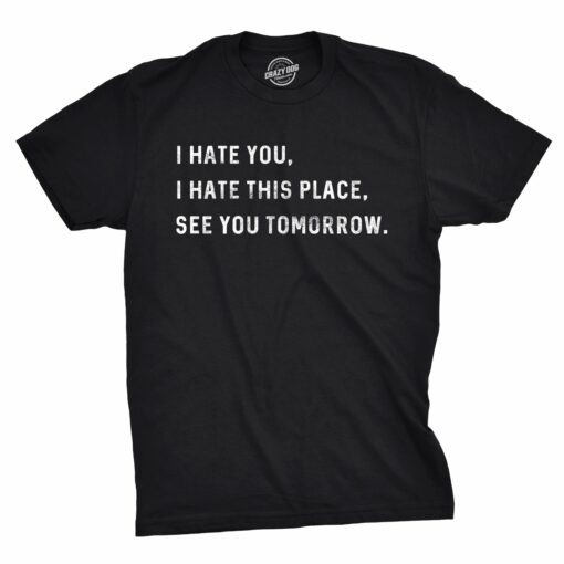 I Hate You I Hate This Place See You Tomorrow Men’s Tshirt