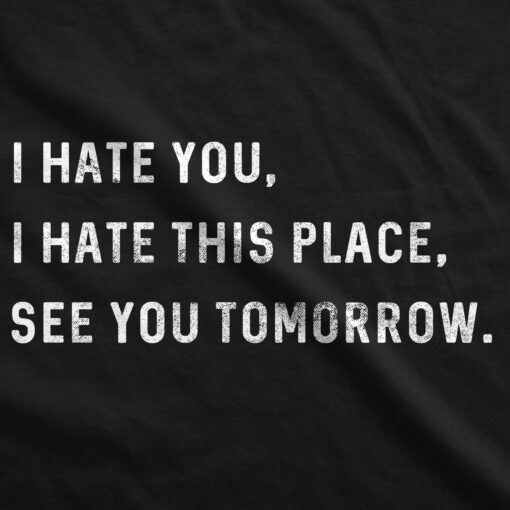 I Hate You I Hate This Place See You Tomorrow Men’s Tshirt