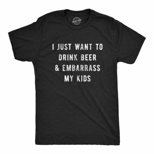 I Just Want To Drink Beer And Embarrass My Kids Men’s Tshirt