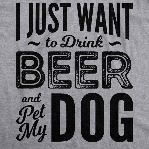 I Just Want To Drink Beer and Pet My Dog Men’s Tshirt