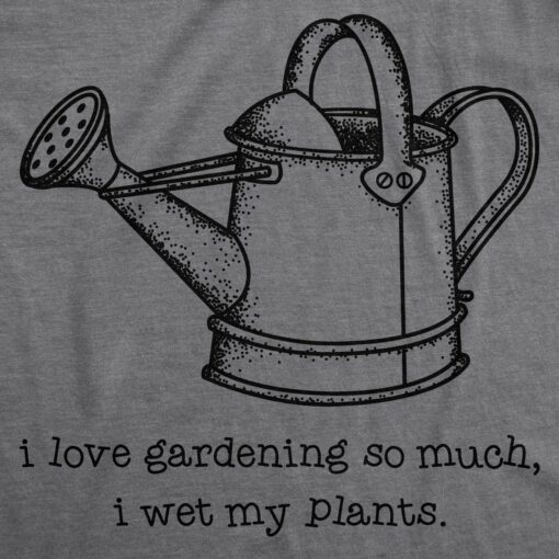 I Love Gardening So Much I Wet My Plants Men’s Tshirt