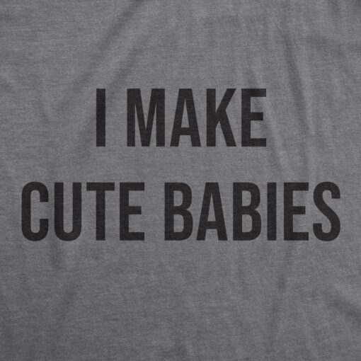 I Make Cute Babies Men’s Tshirt