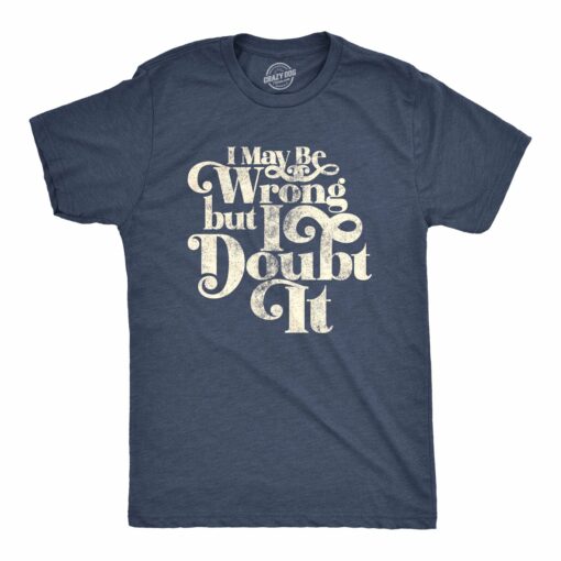 I May Be Wrong But I Doubt It Men’s Tshirt