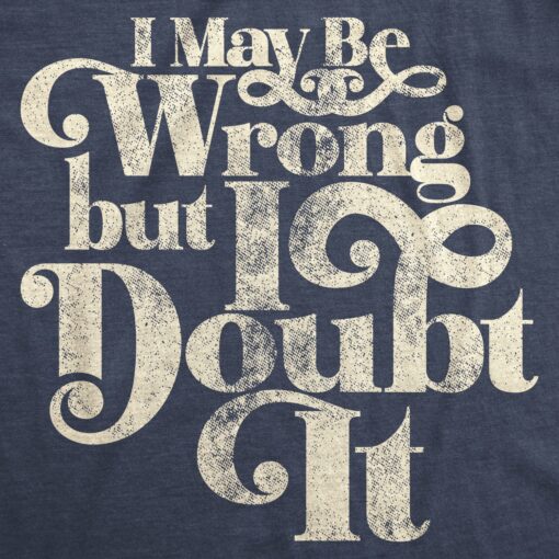 I May Be Wrong But I Doubt It Men’s Tshirt