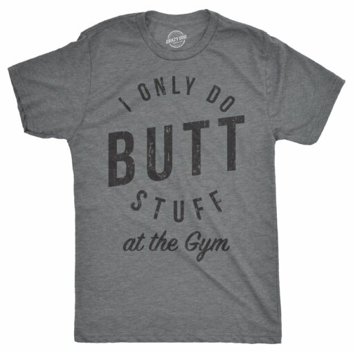 I Only Do Butt Stuff At The Gym Men’s Tshirt