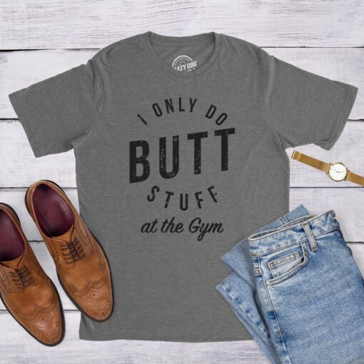 I Only Do Butt Stuff At The Gym Men’s Tshirt