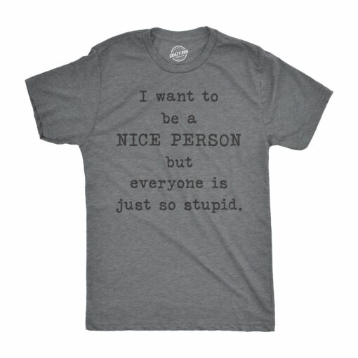 I Want To Be A Nice Person But Everyone Is Just So Stupid Men’s Tshirt