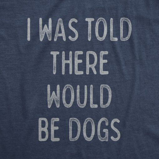 I Was Told There Would Be Dogs Men’s Tshirt