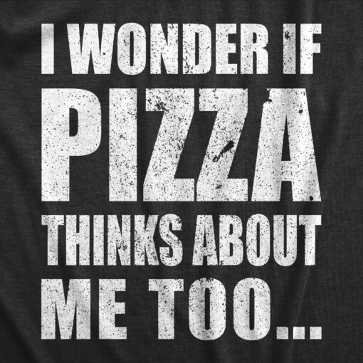 I Wonder If Pizza Thinks About Me Too Men’s Tshirt