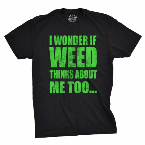 I Wonder If Weed Thinks About Me Too Men’s Tshirt