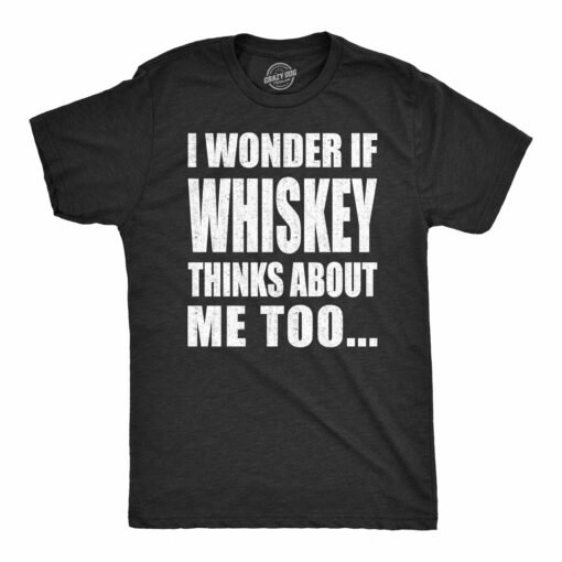 I Wonder If Whiskey Thinks About Me Too Men’s Tshirt