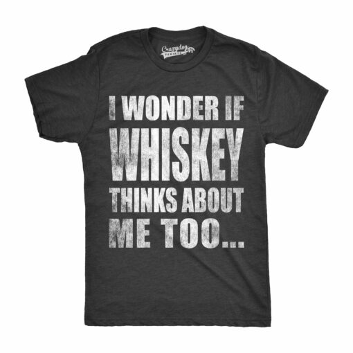 I Wonder If Whiskey Thinks About Me Too Men’s Tshirt