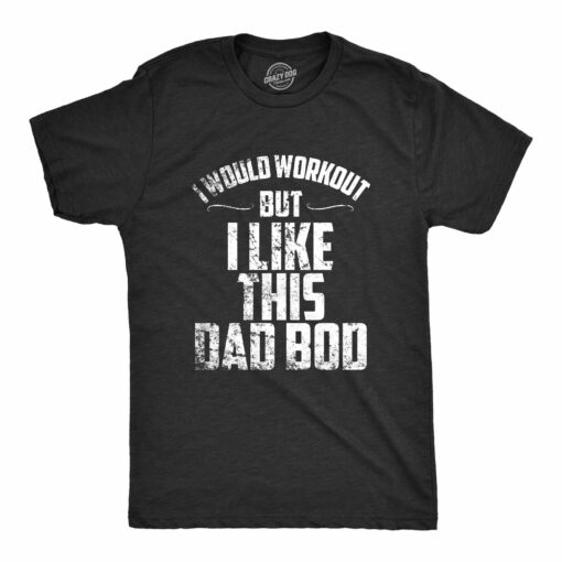 I Would Workout But I Like This Dad Bod Men’s Tshirt