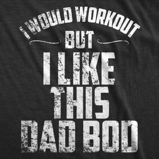 I Would Workout But I Like This Dad Bod Men’s Tshirt