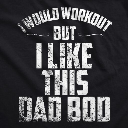 I Would Workout But I Like This Dad Bod Men’s Tshirt