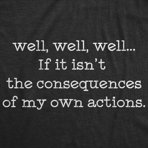 If It Isn’t The Consequences Of My Own Actions Men’s Tshirt