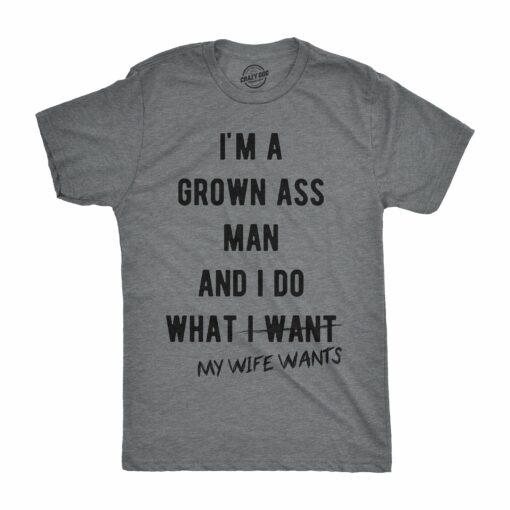 I’m A Grown Ass Man I Do What My Wife Wants Men’s Tshirt