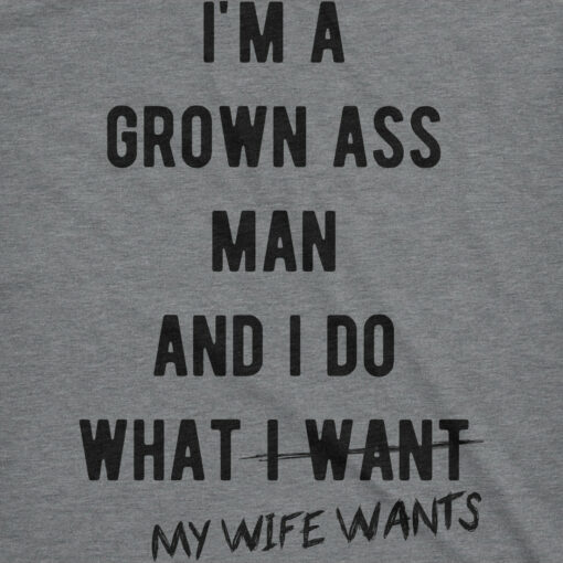 I’m A Grown Ass Man I Do What My Wife Wants Men’s Tshirt