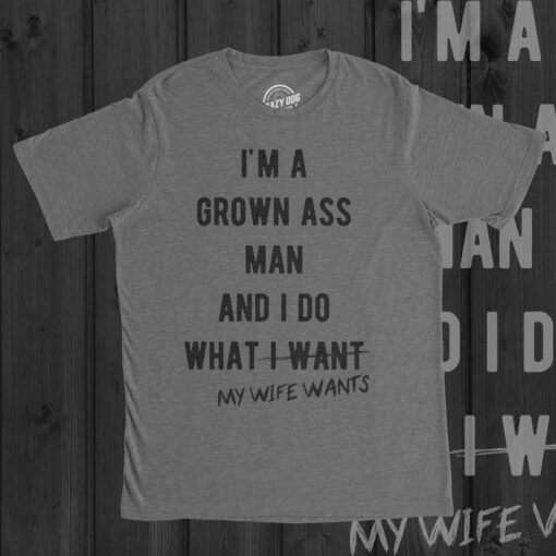 I’m A Grown Ass Man I Do What My Wife Wants Men’s Tshirt