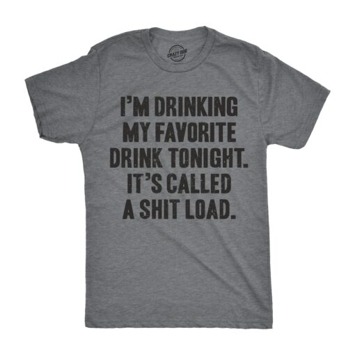 I’m Drinking My Favorite Drink Tonight It’s Called A Shit Load Men’s Tshirt