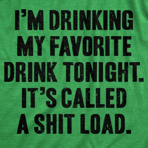 I’m Drinking My Favorite Drink Tonight It’s Called A Shit Load Men’s Tshirt