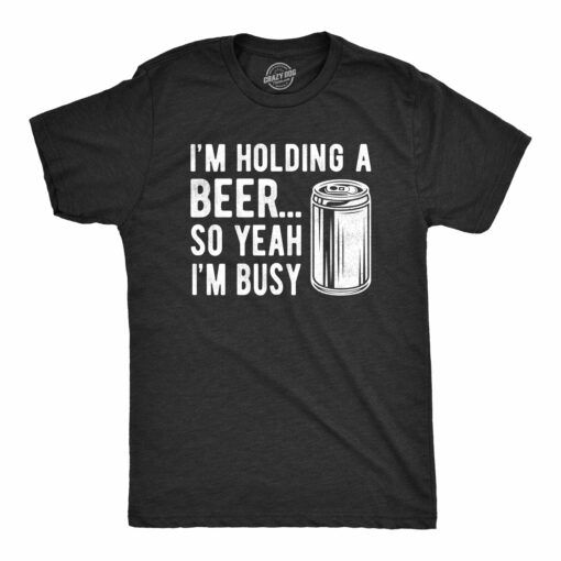 I’m Holding A Beer So Yeah I’m Busy Men’s Tshirt