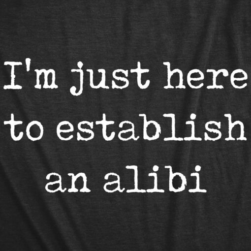 I’m Just Here To Establish An Alibi Men’s Tshirt