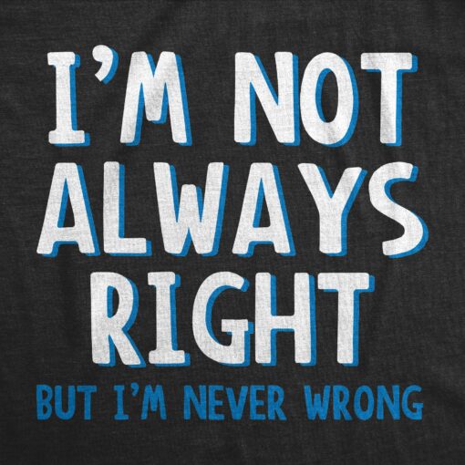 I’m Not Always Right But I’m Never Wrong Men’s Tshirt