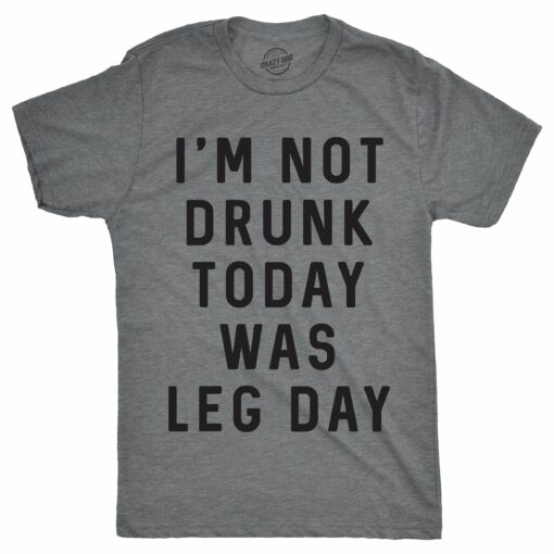 I’m Not Drunk Today Was Leg Day Men’s Tshirt