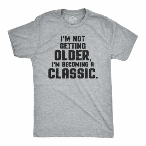 I’m Not Getting Older I’m Becoming A Classic Men’s Tshirt