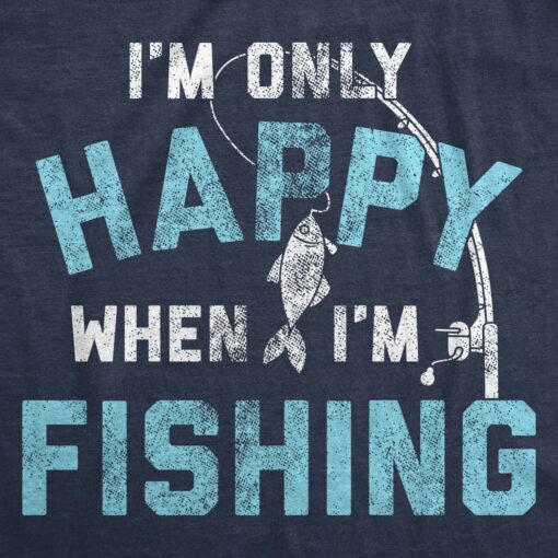 I’m Only Happy When I’m Fishing Men’s Tshirt