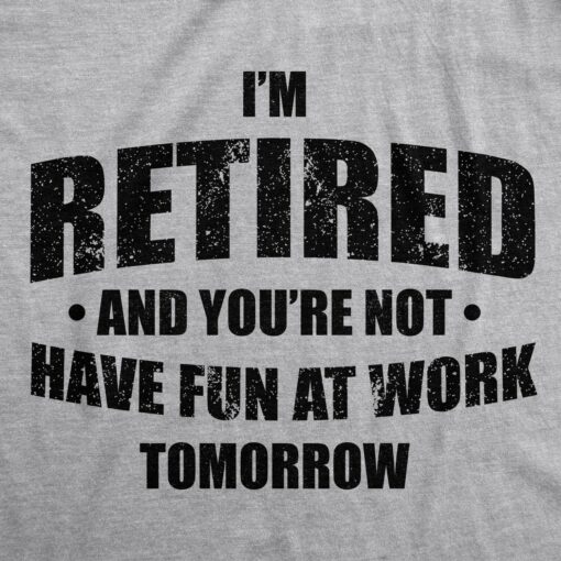 I’m Retired And You’re Not Men’s Tshirt