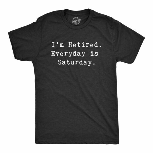 I’m Retired. Everyday Is Saturday Men’s Tshirt