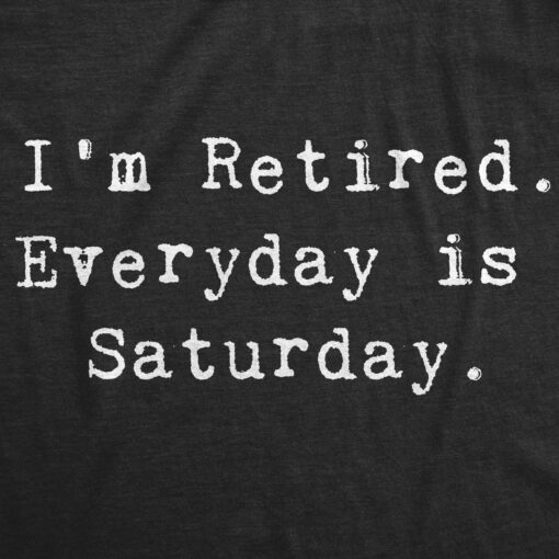 I’m Retired. Everyday Is Saturday Men’s Tshirt