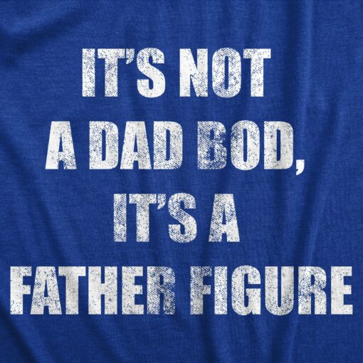 It’s Not A Dad Bod It’s A Father Figure Men’s Tshirt