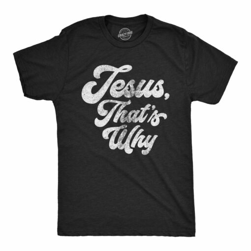 Jesus, That’s Why Men’s Tshirt