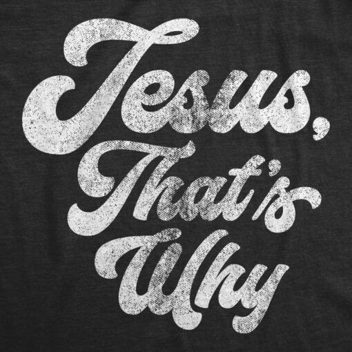 Jesus, That’s Why Men’s Tshirt