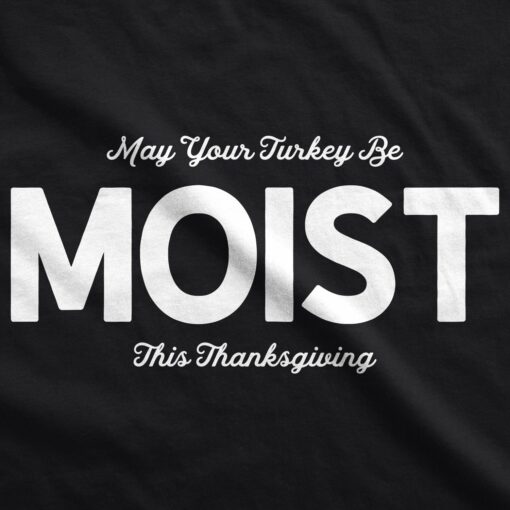 May Your Turkey Be Moist This Thanksgiving Men’s Tshirt