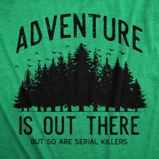 Mens Adventure Is Out There But So Are Serial Killers T Shirt Funny Outdoor Nature Murderer Joke Tee For Guys