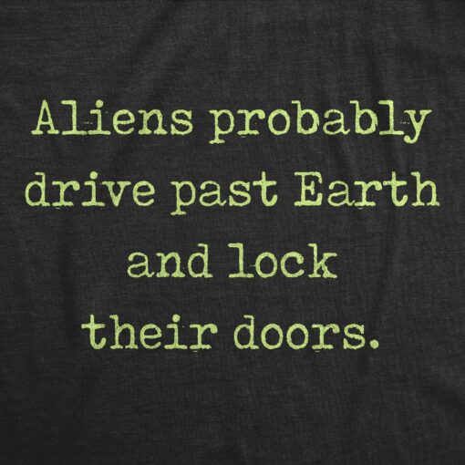 Mens Aliens Probably Drive Past Earth And Lock Their Doors Tshirt Funny UFO Tee