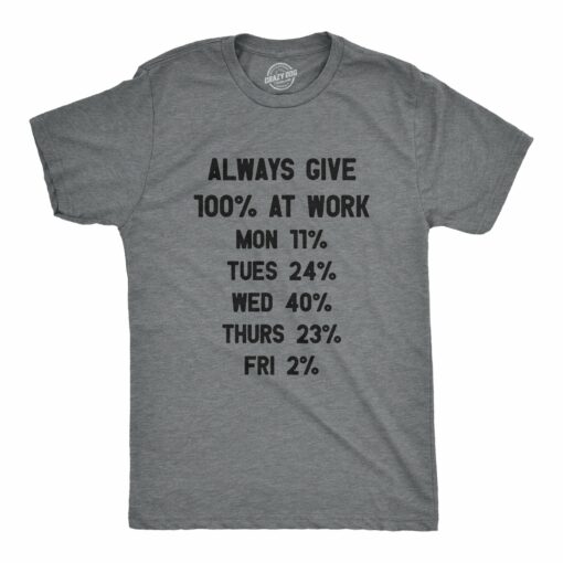 Mens Always Give 100% At Work Tshirt Funny Office Humor Days Of The Week Graphic Tee