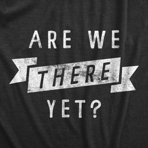 Mens Are We There Yet T Shirt Funny Sarcastic Vacation Road Trip Novelty Tee For Guys