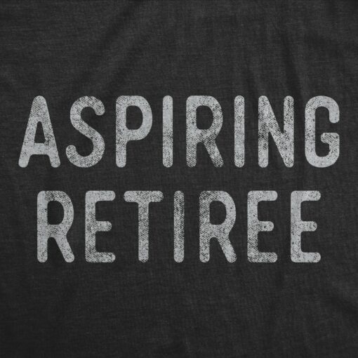 Mens Aspiring Retiree Tshirt Funny Over The Hill Party Graphic Novelty Tee