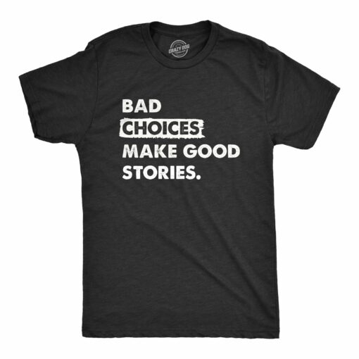 Mens Bad Choices Make Good Stories T Shirt Funny Poor Decisions Trouble Maker Tee For Guys