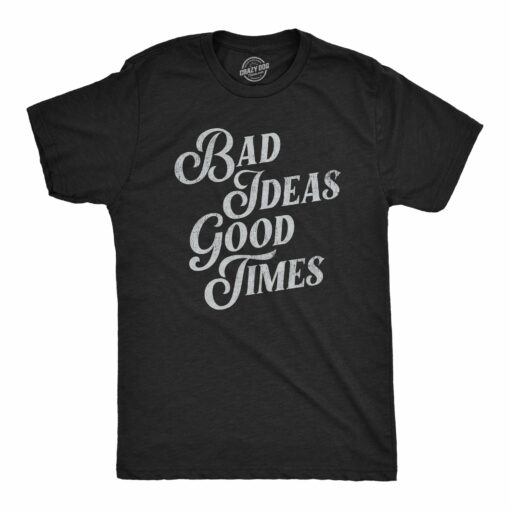 Mens Bad Ideas Good Times T Shirt Funny Partying Mischief Tee For Guy