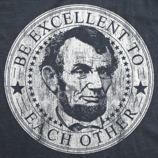 Mens Be Excellent To Each Other Tshirt Funny Abe Lincoln President Graphic Novelty Tee