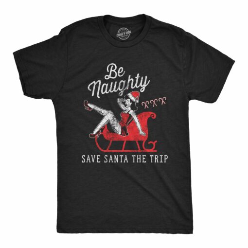 Mens Be Naughty Save Santa The Trip Tshirt Funny Sleigh Christmas Novelty Tee