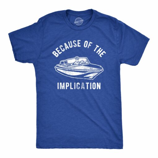 Mens Because Of The Implication Tshirt Funny TV Boating Quote Saying Graphic Tee