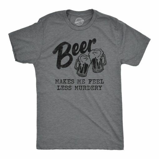 Mens Beer Makes Me Feel Less Murdery T Shirt Funny Drinking Joke Graphic Novelty Tee