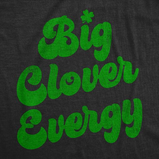 Mens Big Clover Energy T Shirt Funny St Paddys Day Parade Four Leaf Clover Vibes Tee For Guys